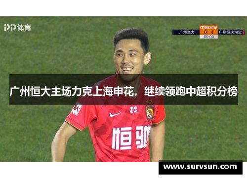 广州恒大主场力克上海申花，继续领跑中超积分榜