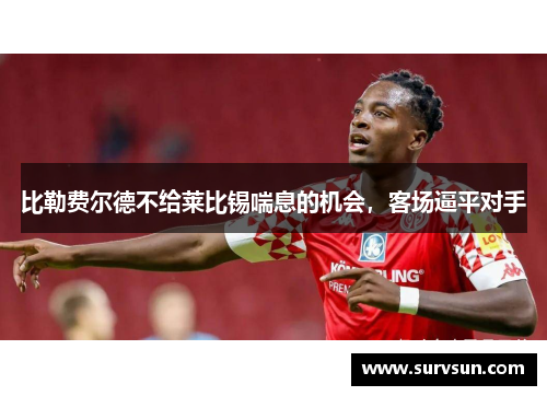 比勒费尔德不给莱比锡喘息的机会，客场逼平对手