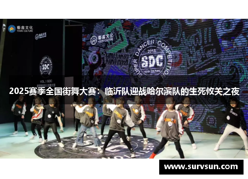 2025赛季全国街舞大赛：临沂队迎战哈尔滨队的生死攸关之夜