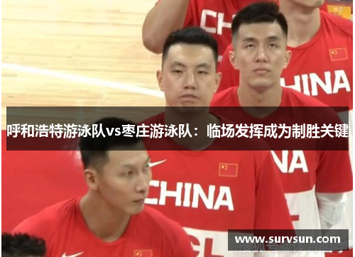 呼和浩特游泳队vs枣庄游泳队：临场发挥成为制胜关键