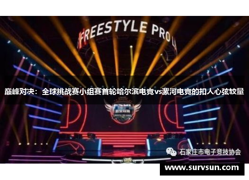 巅峰对决：全球挑战赛小组赛首轮哈尔滨电竞vs漯河电竞的扣人心弦较量