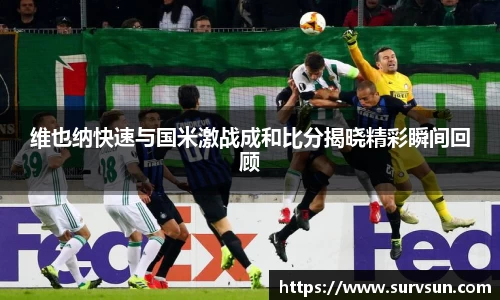 维也纳快速与国米激战成和比分揭晓精彩瞬间回顾