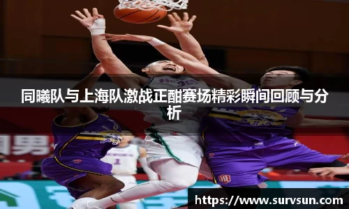 同曦队与上海队激战正酣赛场精彩瞬间回顾与分析