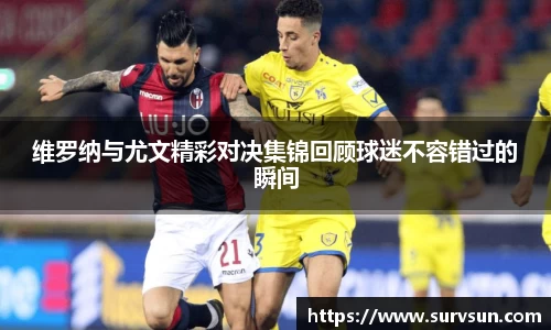 维罗纳与尤文精彩对决集锦回顾球迷不容错过的瞬间